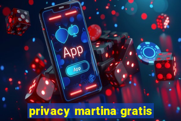 privacy martina gratis